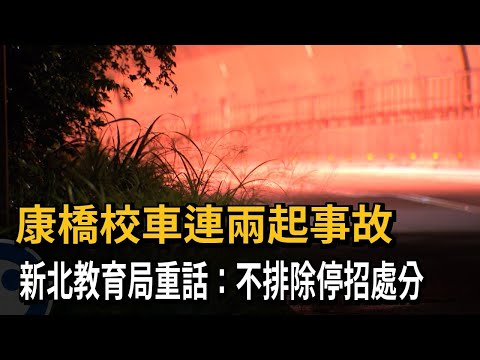 康橋校車連兩起事故 新北教育局重話：不排除停招處分－民視新聞