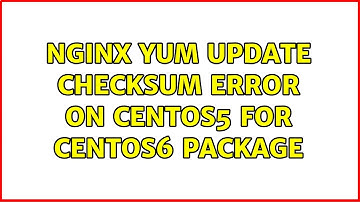 Nginx yum update checksum error on CentOS5 for CentOS6 package (3 Solutions!!)