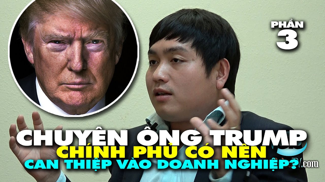CHUYỆN ÔNG TRUMP (P3): Chính phủ có nên can thiệp vào doanh nghiệp? việt nam lịch đá bóng