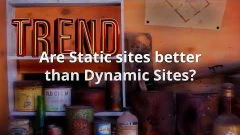Static vs Dynamic Websites - general differences on whats best