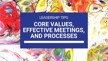Leadership Tips: Core Value Review, Effective Meetings, and Processes