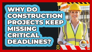 Why Do Construction Projects Keep Missing Critical Deadlines? - Construction Jobs