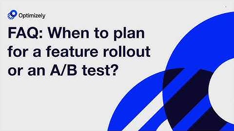When to plan for a feature rollout or an A/B test?