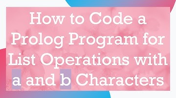 How to Code a Prolog Program for List Operations with a and b Characters