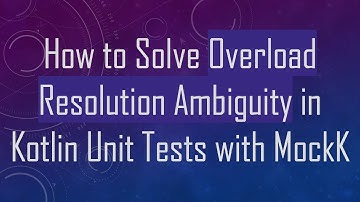 How to Solve Overload Resolution Ambiguity in Kotlin Unit Tests with MockK
