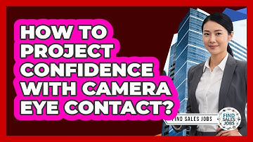 How To Project Confidence With Camera Eye Contact?