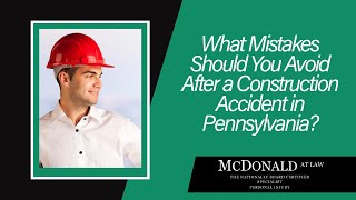 What Mistakes Should You Avoid After a Construction Accident in Pennsylvania? | Watch Now to Learn!