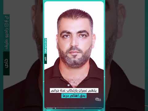 اعتقال جلاد درعا سامر عمران المتهم بالتصفيات والخطف والإخفاء القسري سوريا راديو طيف