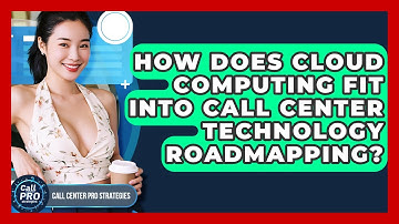 How Does Cloud Computing Fit Into Call Center Technology Roadmapping? - Call Center Pro Strategies