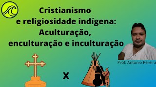 Cristianismo e religiosidade indígena: aculturação, enculturação e inculturação