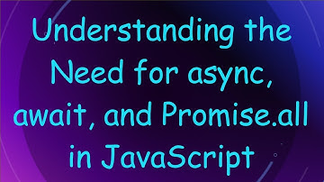 Understanding the Need for async, await, and Promise.all in JavaScript