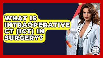 What Is Intraoperative CT (iCT) In Surgery? - The Operating Table