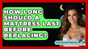 How Long Should A Mattress Last Before Replacing? - Sleep Wellness Workshop