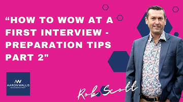 How to Wow at a First Interview – Preparation Tips (Part 2) | Aaron Wallis