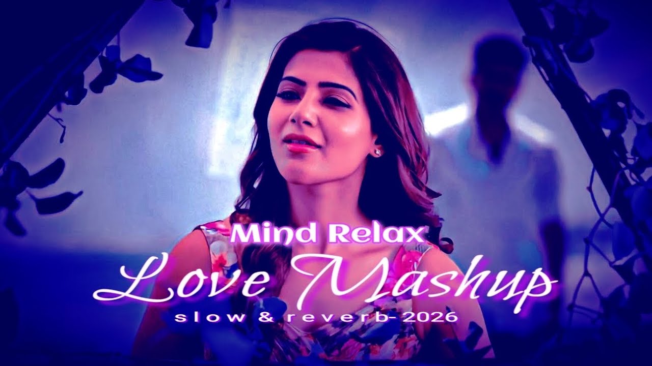 Mind Relax Love Mashup❤ (2026) slow and reverb Bollywood Colection