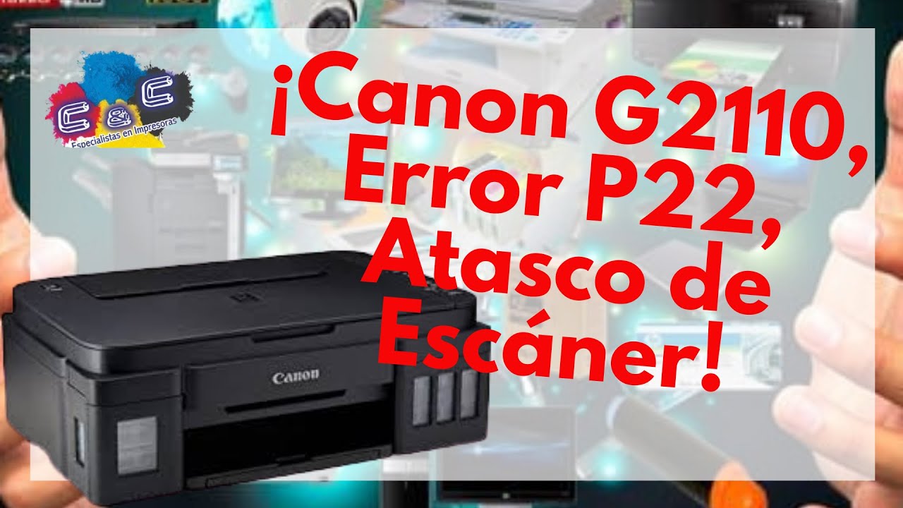 Canon G2110 Atasco de Escáner, Error P22, Falso Atasco - YouTube