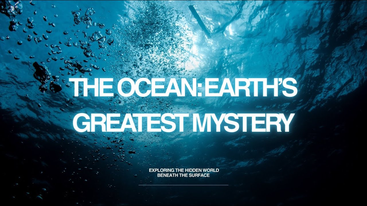 The Ocean: Earth’s Greatest Mystery