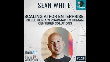 Scaling AI For Enterprise: Inflection AI’s Roadmap to Human-Centered Solutions with CEO Sean White