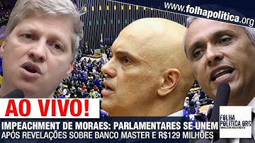IMPEACHMENT DE MORAES: PARLAMENTARES SE UNEM APÓS REVELAÇÕES SOBRE BANCO MASTER E R$129 MILHÕES