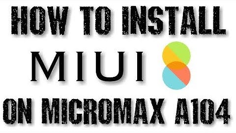 How to install miui 8 on MICROMAX A104