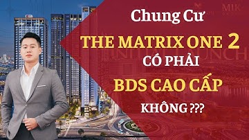 Chung cư The Matrix One 2 Mỹ Đình có phải chung cư cao cấp không ? Có xứng đáng với giá bán ?