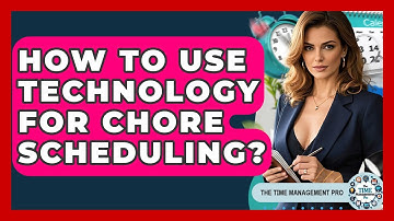 How To Use Technology For Chore Scheduling? - The Time Management Pro
