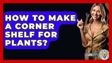 How To Make A Corner Shelf For Plants? - LearnToDIY360.com