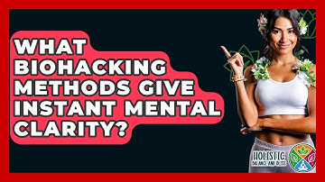 What Biohacking Methods Give Instant Mental Clarity? - Holistic Balance And Bliss