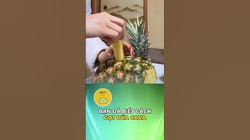 Bạn đã biết cách gọt dứa chưa?