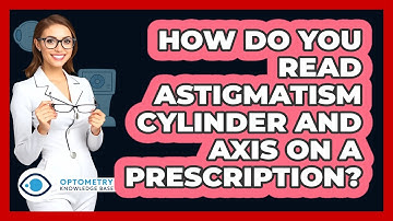 How Do You Read Astigmatism Cylinder And Axis On A Prescription? - Optometry Knowledge Base