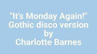 "It's Monday Again!" Gothic disco version by Charlotte Barnes