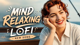 Mind Relax Lofi Mashup | Mind Relaxing Songs | Mind Relax Lofi Song | Slowed And Reverb | Lofi Songs