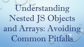 Understanding Nested JS Objects and Arrays: Avoiding Common Pitfalls