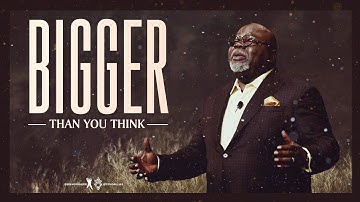 Bigger Than You Think - Bishop T.D. Jakes