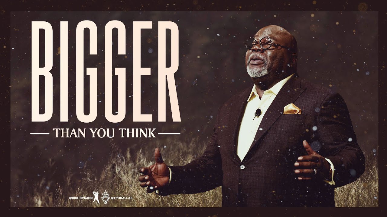 Bigger Than You Think - Bishop T D  Jakes