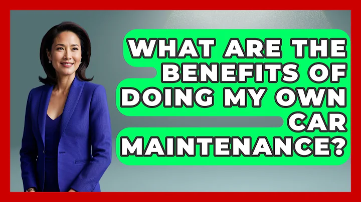 What Are the Benefits of Doing My Own Car Maintenance? - Car Performance Pros