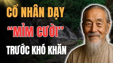 Cổ Nhân Dạy: Mỉm Cười Trước Khó Khăn | Triết Lý Cố Nhân