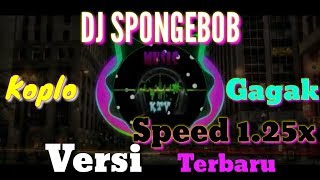 DJ SPONGEBOB Versi 1.25x Koplo Gagak Terbaru Full Bass