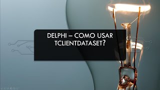 Delphi - Como usar o TClientDataSet