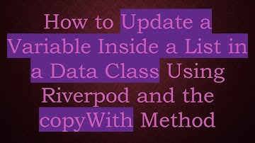 How to Update a Variable Inside a List in a Data Class Using Riverpod and the copyWith Method