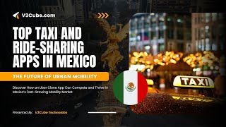 Mexico Taxi App Market Build a Custom Ride Hailing App | Uber Clone App | App Development | V3Cube