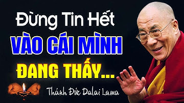 Đừng Tin Hết Vào Cái Mình Đang Thấy ( Rất Hay ) - Thánh Đức Dalai Lama