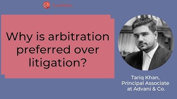 Why is arbitration preferred over litigation  | Tariq Khan | Lawsikho