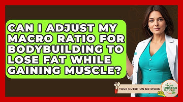 Can I Adjust My Macro Ratio For Bodybuilding To Lose Fat While Gaining Muscle?