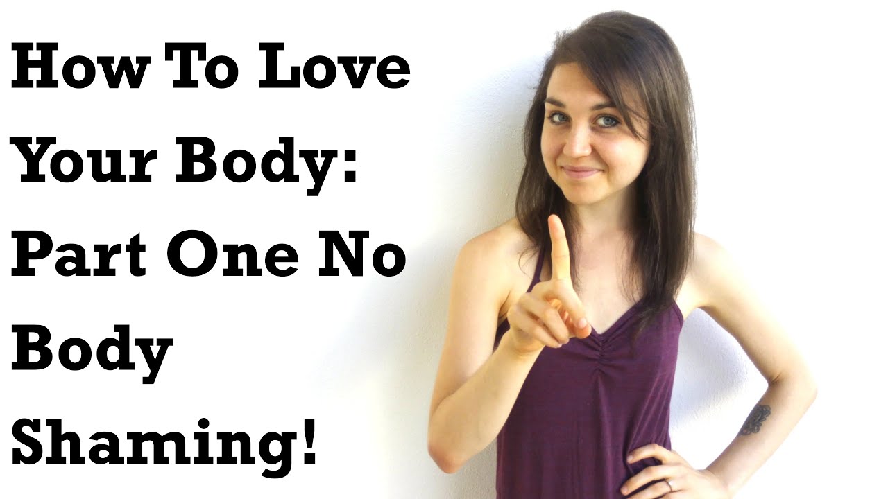 HOW TO START LOVING YOUR BODY: Part One, Stop Body Shaming! - YouTube