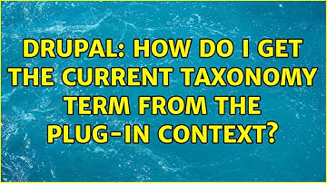 Drupal: How do I get the current taxonomy term from the plug-in context? (2 Solutions!!)