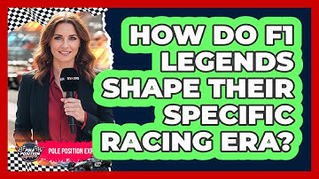 How Do F1 Legends Shape Their Specific Racing Era? - Pole Position Experts
