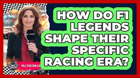 How Do F1 Legends Shape Their Specific Racing Era? - Pole Position Experts
