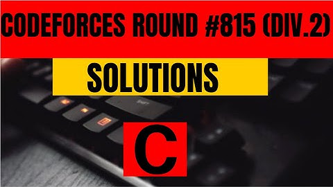 Codeforces Round 815 Div 2 || Solutions C || Teach U