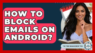 How To Block Emails On Android? - The Time Management Pro